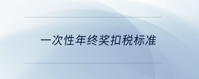 一次性年終獎(jiǎng)扣稅標(biāo)準(zhǔn)