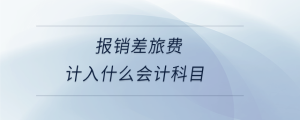 報銷差旅費計入什么會計科目