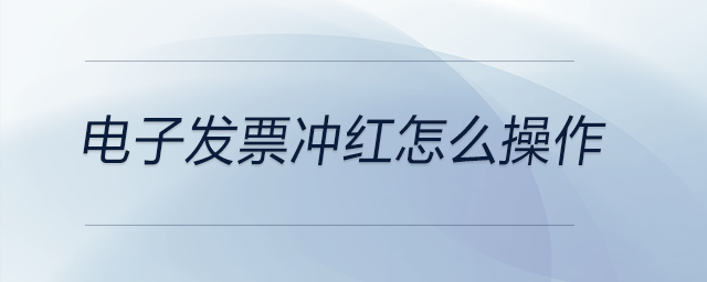 電子發(fā)票沖紅怎么操作