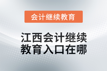 2025年江西會(huì)計(jì)繼續(xù)教育入口在哪？