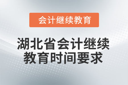2025年湖北省會(huì)計(jì)人員繼續(xù)教育時(shí)間要求 2025年湖北省會(huì)計(jì)人員繼續(xù)教育時(shí)間要求