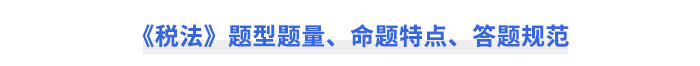 CPA《稅法》題型題量、命題特點、答題規(guī)范