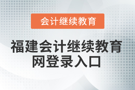 2025年福建會(huì)計(jì)繼續(xù)教育網(wǎng)登錄入口在哪？