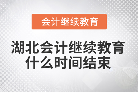 2025年湖北省會計人員繼續(xù)教育什么時間結(jié)束？