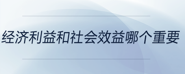 經(jīng)濟利益和社會效益哪個重要
