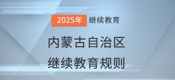 2025年內(nèi)蒙古自治區(qū)會計(jì)繼續(xù)教育學(xué)習(xí)規(guī)則