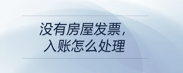沒有房屋發(fā)票，入賬怎么處理