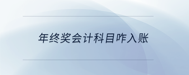 年終獎(jiǎng)會(huì)計(jì)科目咋入賬 年終獎(jiǎng)會(huì)計(jì)科目咋入賬