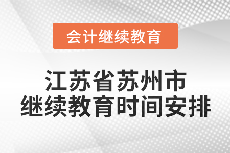 2025年江蘇省蘇州市會(huì)計(jì)繼續(xù)教育時(shí)間安排