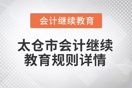 2025年江蘇省太倉(cāng)市會(huì)計(jì)繼續(xù)教育規(guī)則詳情