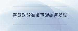 存貨跌價(jià)準(zhǔn)備轉(zhuǎn)回賬務(wù)處理