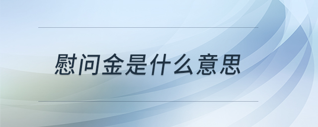 慰問金是什么意思 慰問金是什么意思