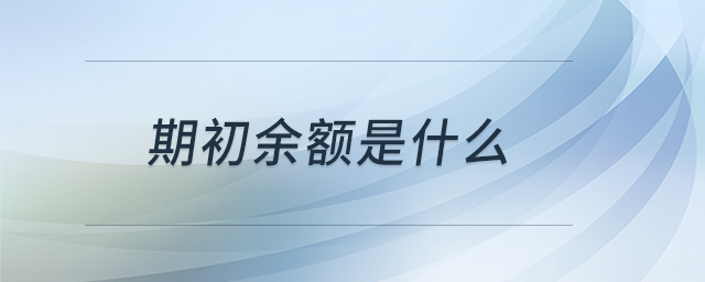 期初余額是什么 期初余額是什么