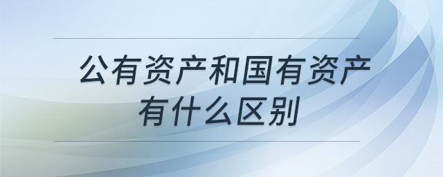 公有資產(chǎn)和國(guó)有資產(chǎn)有什么區(qū)別 公有資產(chǎn)和國(guó)有資產(chǎn)有什么區(qū)別