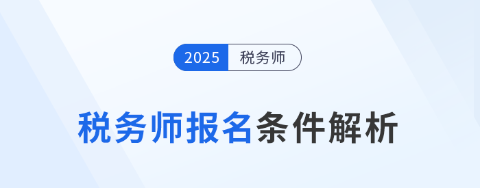 2025年稅務(wù)師考試報(bào)名條件已公布！最低學(xué)歷只需大專(zhuān)！