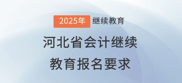 2025年河北省會(huì)計(jì)繼續(xù)教育報(bào)名要求