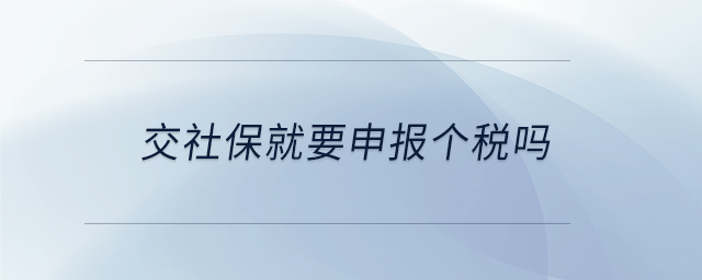 交社保就要申報個稅嗎