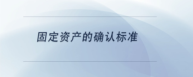 中級會計固定資產的確認標準 中級會計固定資產的確認標準
