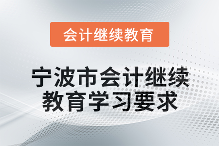 2025年寧波市會(huì)計(jì)人員繼續(xù)教育學(xué)習(xí)要求