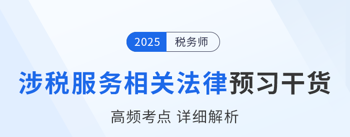 25年稅務(wù)師《涉稅服務(wù)相關(guān)法律》預(yù)習(xí)干貨總結(jié)，即刻開學(xué)！