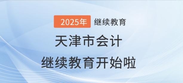 2025年天津市會(huì)計(jì)繼續(xù)教育開(kāi)始啦！