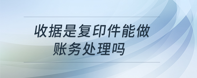 收據(jù)是復(fù)印件能做賬務(wù)處理嗎