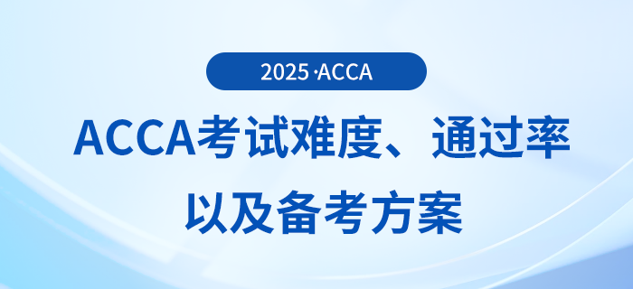 acca考試難度如何？考試通過率怎么樣？這些備考方案可供參考！