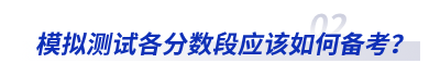 模擬測(cè)試各分?jǐn)?shù)段應(yīng)該如何備考？