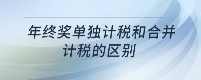 年終獎單獨計稅和合并計稅的區(qū)別