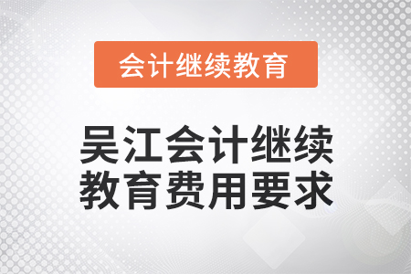 2025年吳江會計繼續(xù)教育費用要求