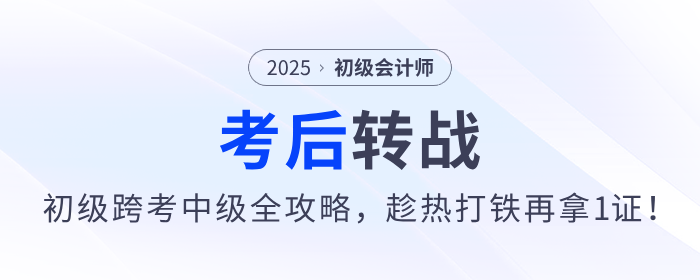 2025年初級(jí)會(huì)計(jì)職稱跨考中級(jí)攻略來了，趁熱打鐵再拿1證！