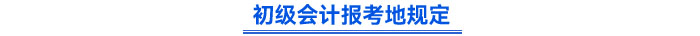 初級會計報考地規(guī)定