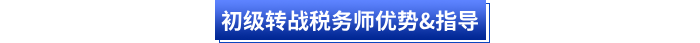 初級轉(zhuǎn)戰(zhàn)稅務(wù)師優(yōu)勢&指導(dǎo)