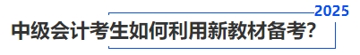 中級(jí)會(huì)計(jì)考生如何利用新教材備考？
