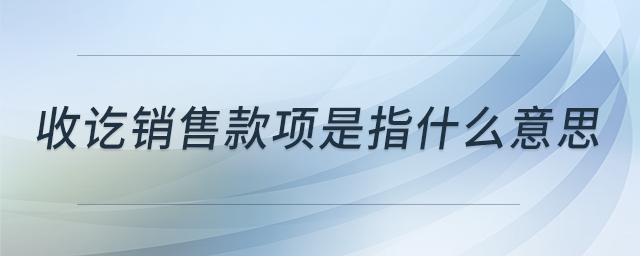 收訖銷(xiāo)售款項(xiàng)是指什么意思
