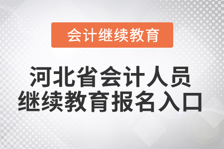 2025年河北省會(huì)計(jì)人員繼續(xù)教育報(bào)名入口 2025年河北省會(huì)計(jì)人員繼續(xù)教育報(bào)名入口
