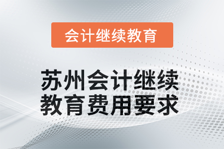 2025年蘇州會(huì)計(jì)繼續(xù)教育費(fèi)用要求
