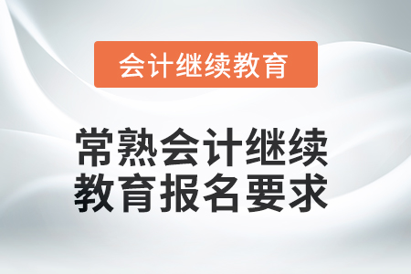 2025年常熟會(huì)計(jì)人員繼續(xù)教育報(bào)名要求