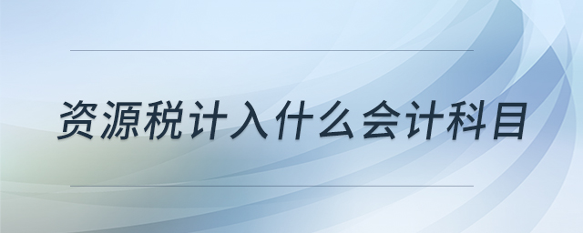 資源稅計入什么會計科目
