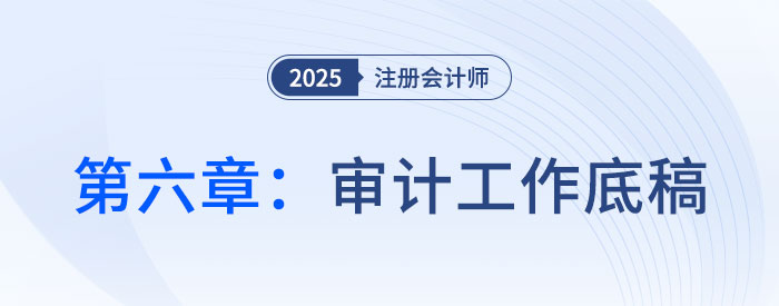 第六章審計(jì)工作底稿_2025年注會審計(jì)思維導(dǎo)圖 第六章審計(jì)工作底稿_2025年注會審計(jì)思維導(dǎo)圖