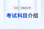 2026年初級(jí)會(huì)計(jì)考試科目介紹速覽，新手考生速看！