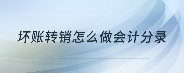 壞賬轉銷怎么做會計分錄 壞賬轉銷怎么做會計分錄