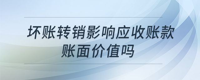 壞賬轉(zhuǎn)銷影響應(yīng)收賬款賬面價(jià)值嗎