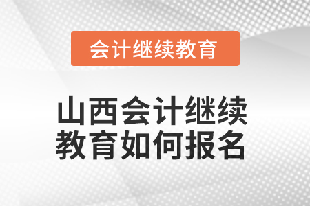 2025年山西會計繼續(xù)教育如何報名？