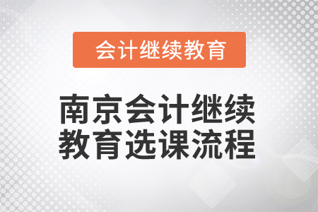 2025年南京會計繼續(xù)教育選課流程 2025年南京會計繼續(xù)教育選課流程