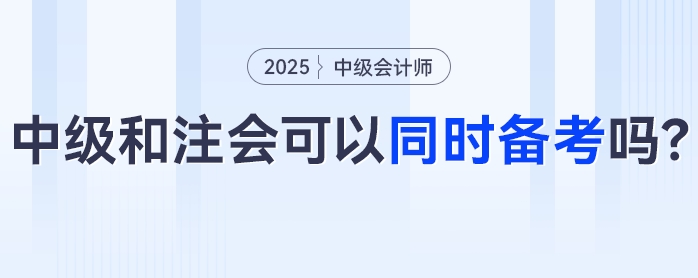 中級(jí)會(huì)計(jì)+注會(huì)可以同時(shí)備考嗎？科目咋搭不“踩雷”？