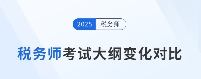 2025年稅務(wù)師考試大綱變化分析，五科目全！