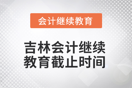 2025年吉林會(huì)計(jì)繼續(xù)教育截止時(shí)間