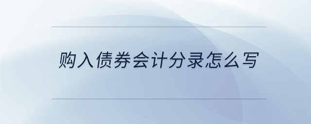購入債券會(huì)計(jì)分錄怎么寫 購入債券會(huì)計(jì)分錄怎么寫