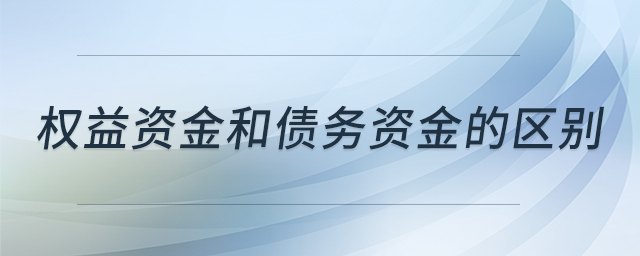 權(quán)益資金和債務(wù)資金的區(qū)別 權(quán)益資金和債務(wù)資金的區(qū)別